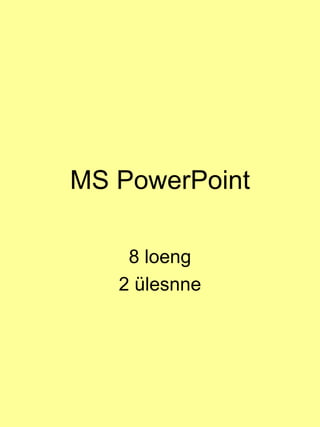 MS PowerPoint 8 loeng 2 ülesnne 