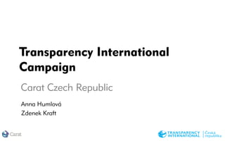 Transparency International
Campaign
Carat Czech Republic
Anna Humlová
Zdenek Kraft
 