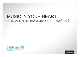 MUSIC IN YOUR HEART
Julie VERNEROVÁ & Jana SKLENÁŘOVÁ
 