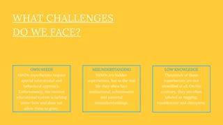 WHAT CHALLENGES
DO WE FACE?
OWN NEEDS
MiNDs superheroes require
special educational and
behavioral approach.
Unfortunately...