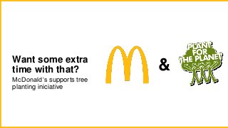 &
Want some extra
time with that?
McDonald‘s supports tree
planting iniciative
 