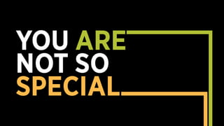 You are not so special
You are not so special
 