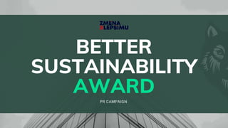 BETTER
SUSTAINABILITY
AWARD
PR CAMPAIGN
 