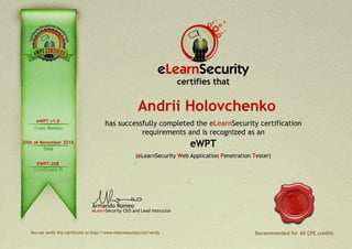 eLearnSecurity CEO and Lead Instructor
Armando Romeo
Recommended for 40 CPE credits
has successfully completed the eLearnSecurity certification
requirements and is recognized as an
certifies that
eLearnSecurity
eWPT v1.0
25th of November 2015
EWPT-208
Andrii Holovchenko
 