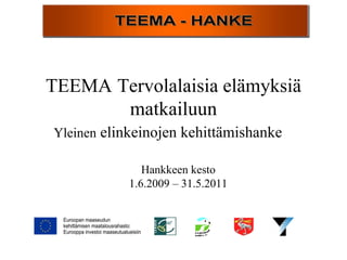 TEEMA   Tervolalaisia elämyksiä matkailuun Yleinen  elinkeinojen kehittämishanke Hankkeen kesto 1.6.2009 – 31.5.2011 