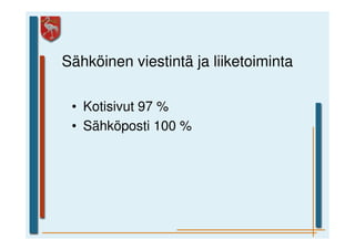 Sähköinen viestintä ja liiketoiminta

 • Kotisivut 97 %
 • Sähköposti 100 %
 