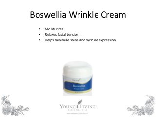 Boswellia Wrinkle Cream
• Moisturizes
• Relaxes facial tension
• Helps minimize shine and wrinkle expression
 