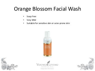 Orange Blossom Facial Wash
• Soap Free
• Very Mild
• Suitable for sensitive skin or acne-prone skin
 