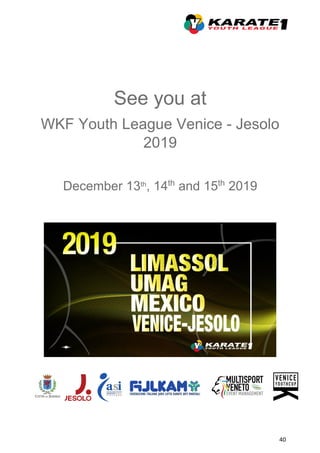 40
See you at
WKF Youth League Venice - Jesolo
2019
December 13th
, 14th
and 15th
2019
 