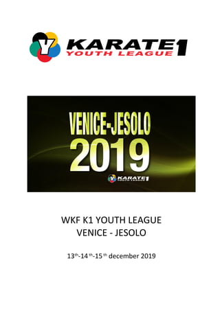 WKF K1 YOUTH LEAGUE
VENICE - JESOLO
13th
-14th
-15th
december 2019
 