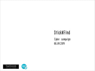 StickNFind
Cyber campaign
06.04.2014
 