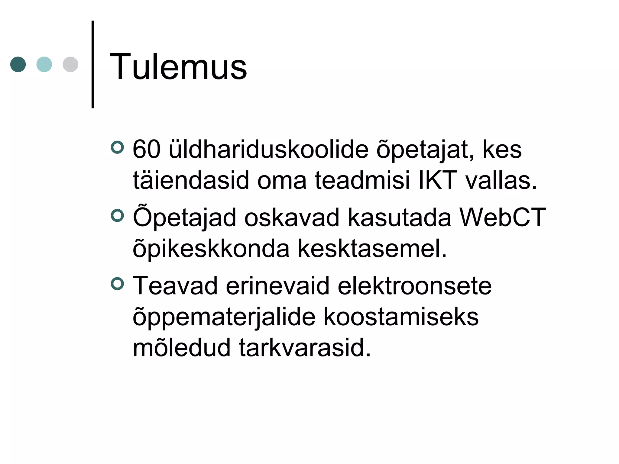 Tulemus 60 üldhariduskoolide õpetajat, kes täiendasid oma teadmisi IKT vallas.  Õpetajad oskavad kasutada WebCT õpikeskkonda kesktasemel. Teavad erinevaid elektroonsete õppematerjalide koostamiseks mõledud tarkvarasid. 