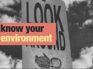 know your 
environment
Photo: Phillip Booth
 