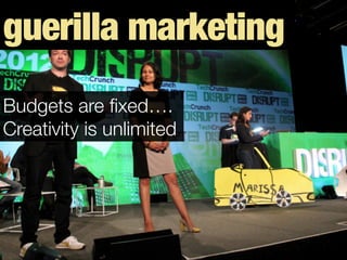 guerilla marketing
Budgets are ﬁxed…. 
Creativity is unlimited
 