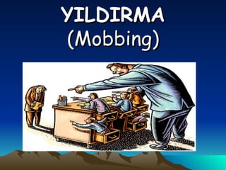YILDIRMA
(Mobbing)




            1
 