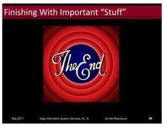 Click to edit Master title styleFinishing	With	Important	“Stuff”
May 2017 Vega Information System Services, Inc. © Do Not Reproduce 35
Hmmm, thinking
is still required.
 