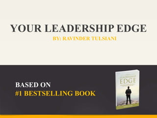 #1 BESTSELLING BOOK
BY: RAVINDER TULSIANI
BASED ON
YOUR LEADERSHIP EDGE
 