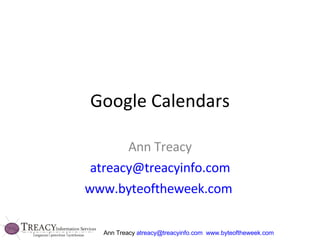 Google Calendars Ann Treacy [email_address] www.byteoftheweek.com   