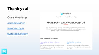 Thank you!
Osma Ahvenlampi
osma@metrify.io
www.metrify.io
twitter.com/metrify

 