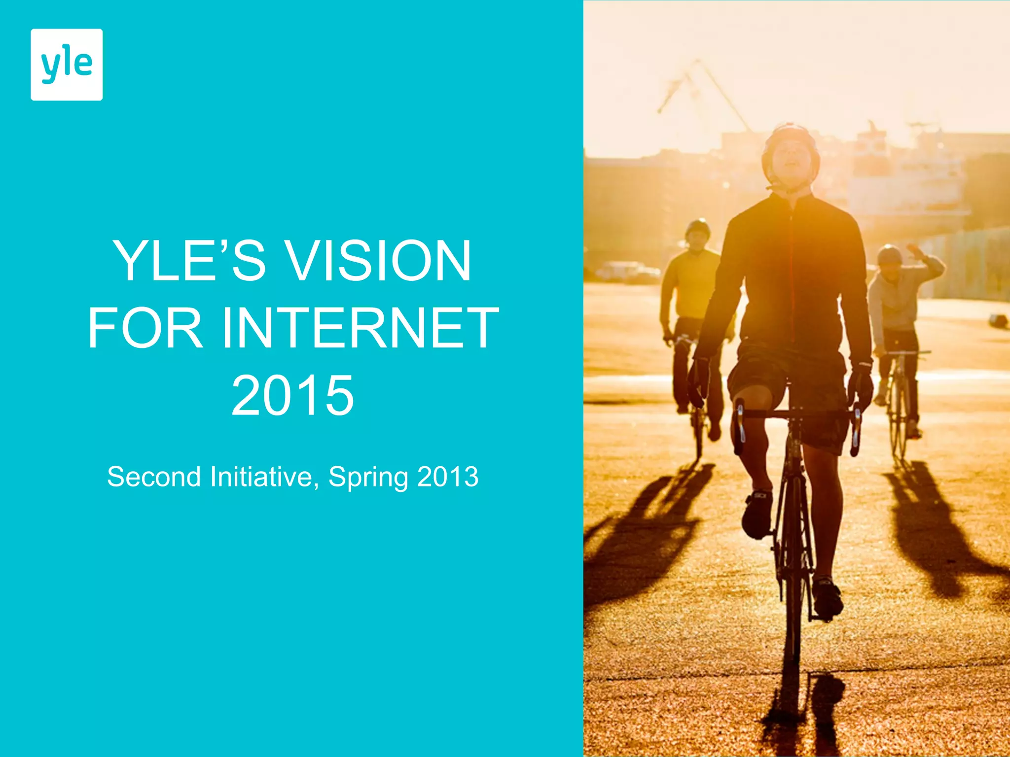 YLE’S VISION 
FOR INTERNET 
2015 
Second Initiative, Spring 2013 
 