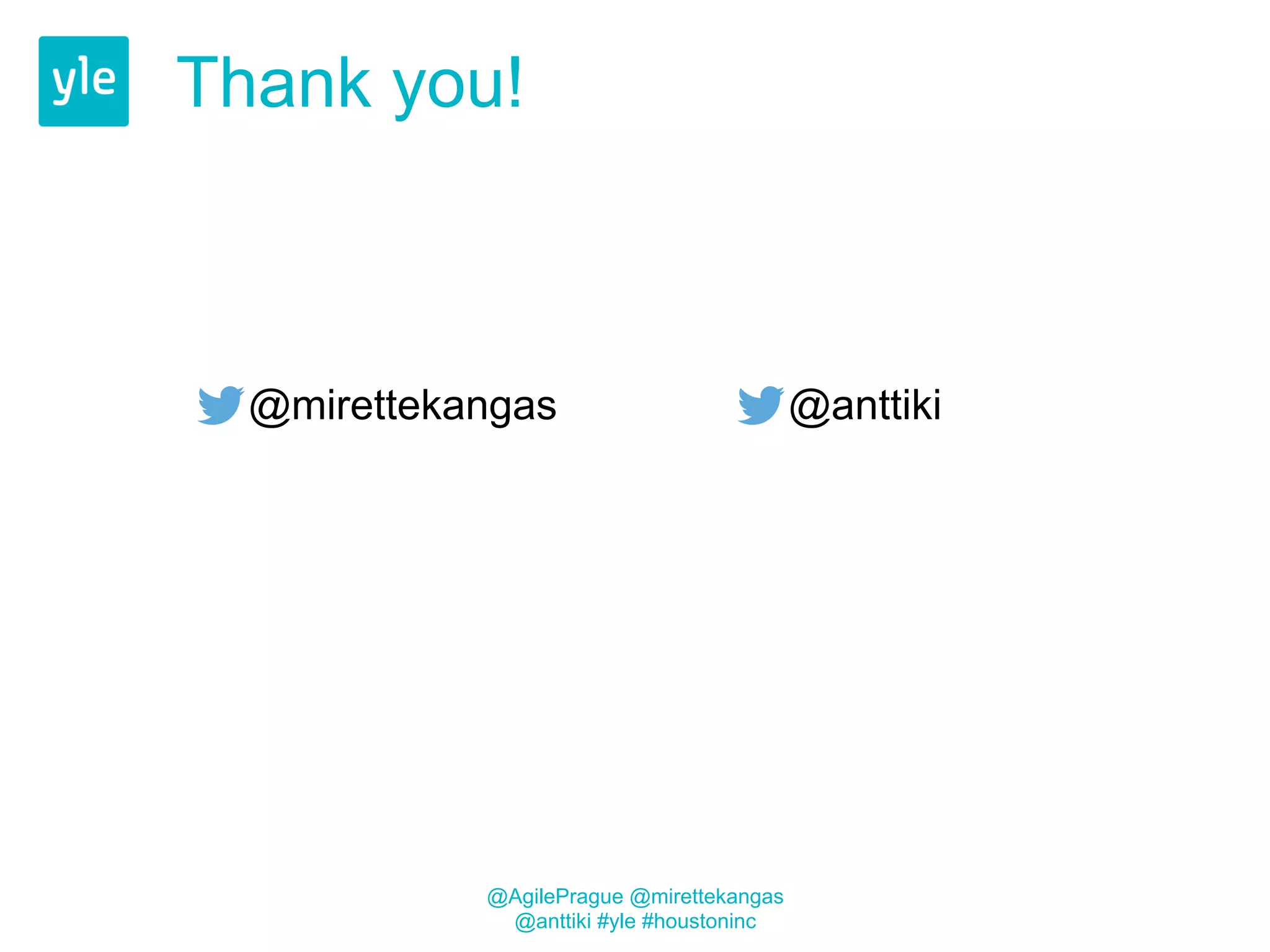 Individuals and interactions count 
Image source http://runkle-consulting.com/ 
@AgilePrague @mirettekangas 
@anttiki #yle #houstoninc 
 