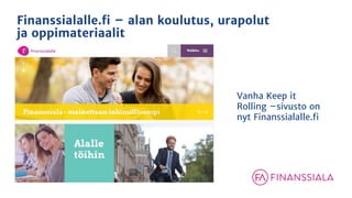 Finanssialalle.fi – alan koulutus, urapolut
ja oppimateriaalit
Vanha Keep it
Rolling –sivusto on
nyt Finanssialalle.fi
 