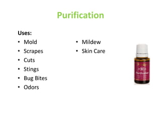 Purification
Uses:
• Mold
• Scrapes
• Cuts
• Stings
• Bug Bites
• Odors
• Mildew
• Skin Care
 