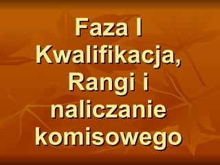 Faza  I Kwalifikacja ,  Rangi i naliczanie komisowego 