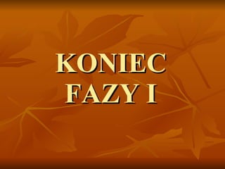 KONIEC FAZY  I 