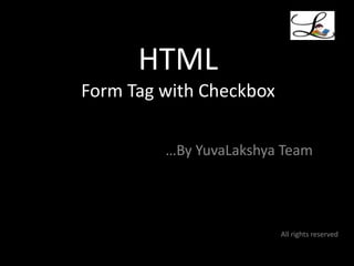 HTMLForm Tag with Checkbox 	  …By YuvaLakshya Team All rights reserved 