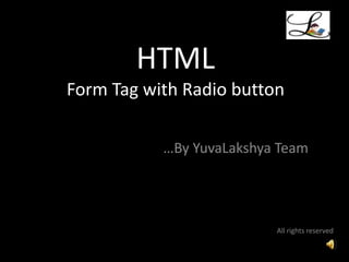 HTMLForm Tag with Radio button 	  …By YuvaLakshya Team All rights reserved 