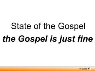 State of the Gospel
the Gospel is just fine

 