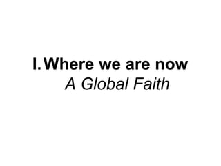 I. Where we are now
A Global Faith

 