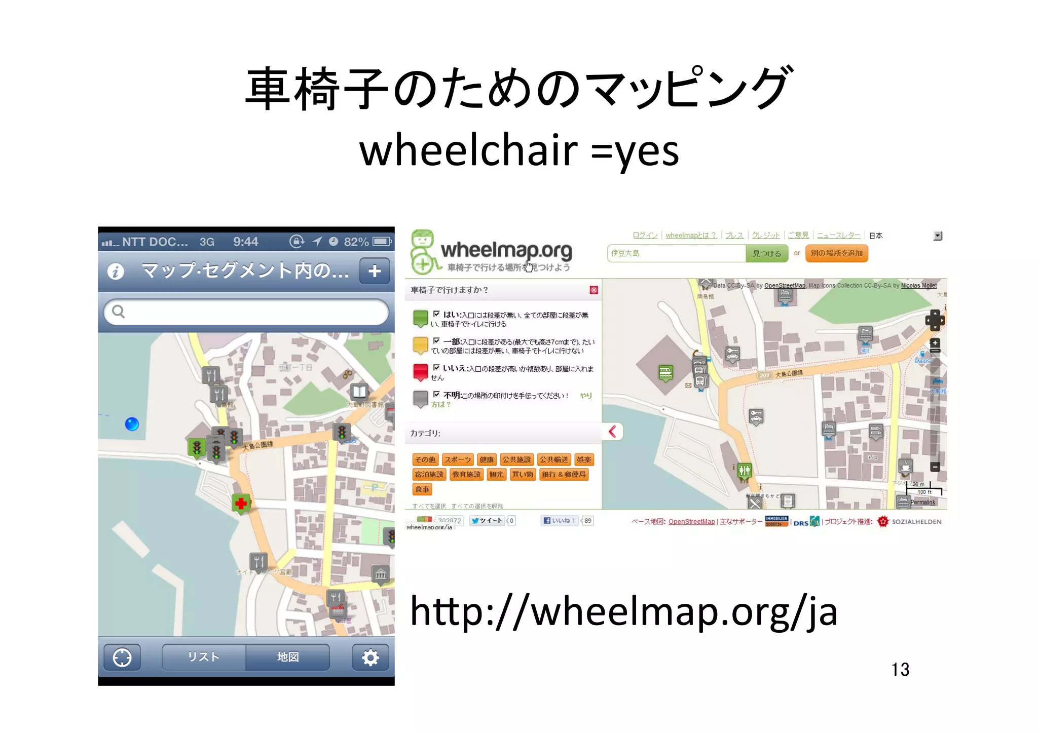 車椅子のためのマッピング	
  
wheelchair	
  =yes	
13	
h7p://wheelmap.org/ja	
 