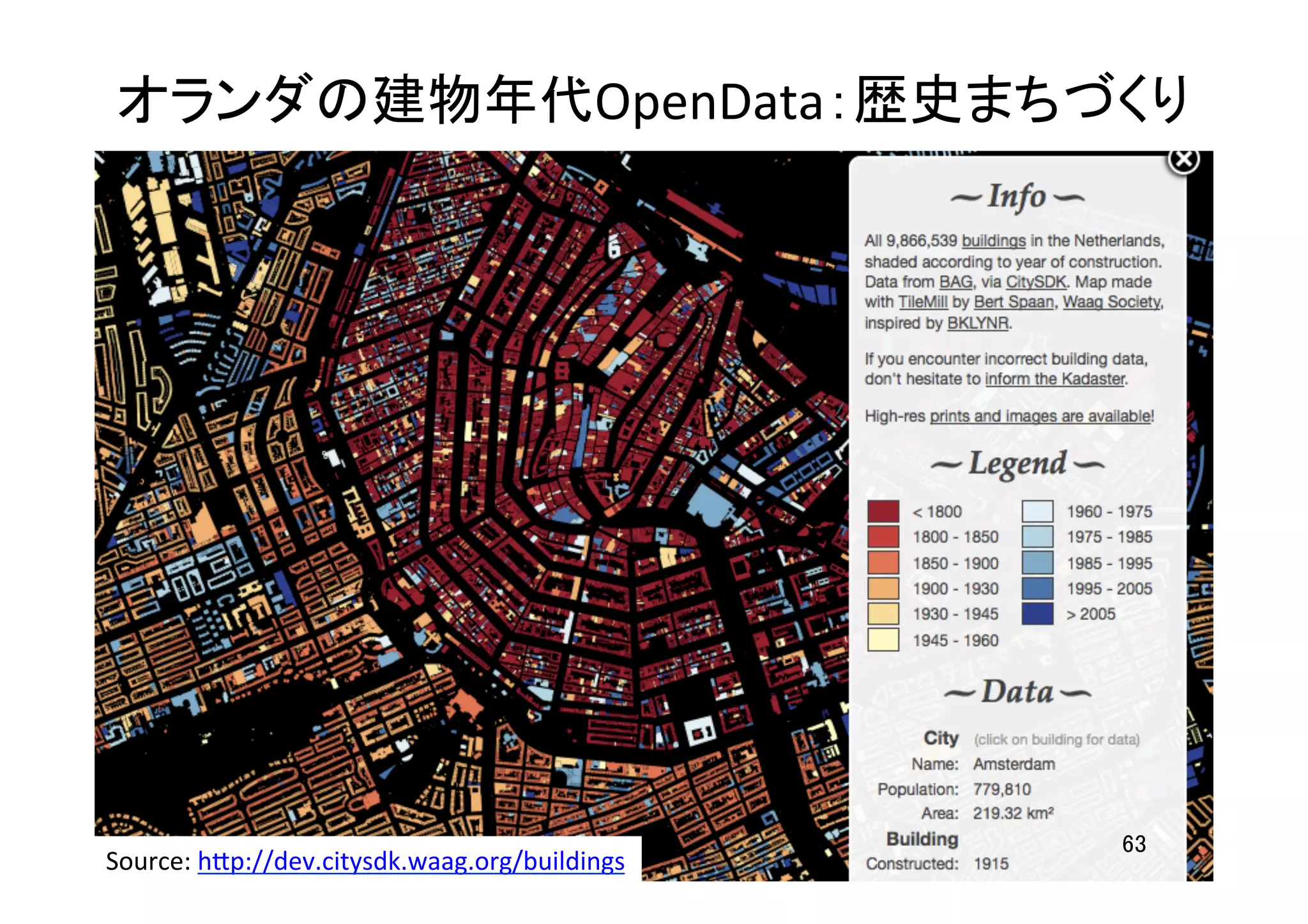 オランダの建物年代OpenData：歴史まちづくり	
63	
Source:	
  h7p://dev.citysdk.waag.org/buildings	
  	
 