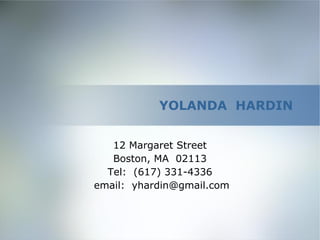 YOLANDA HARDIN


   12 Margaret Street
   Boston, MA 02113
  Tel: (617) 331-4336
email: yhardin@gmail.com
 