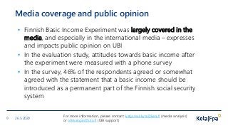 Media coverage and public opinion
• Finnish Basic Income Experiment was largely covered in the
media, and especially in th...