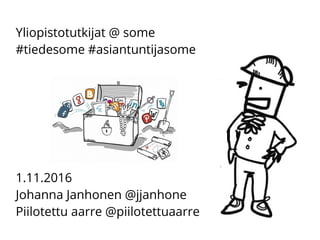 Yliopistotutkijat @ some
#tiedesome #asiantuntijasome
1.11.2016
Johanna Janhonen @jjanhone
Piilotettu aarre @piilotettuaarre
 