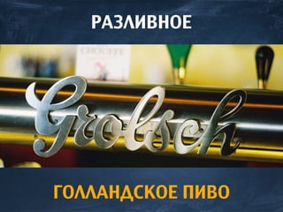 ГОЛЛАНДСКОЕ ПИВО
РАЗЛИВНОЕ
 