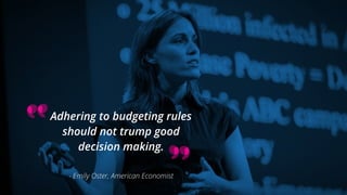 Adhering to budgeting rules
should not trump good
decision making.
- Emily Oster, American Economist
 