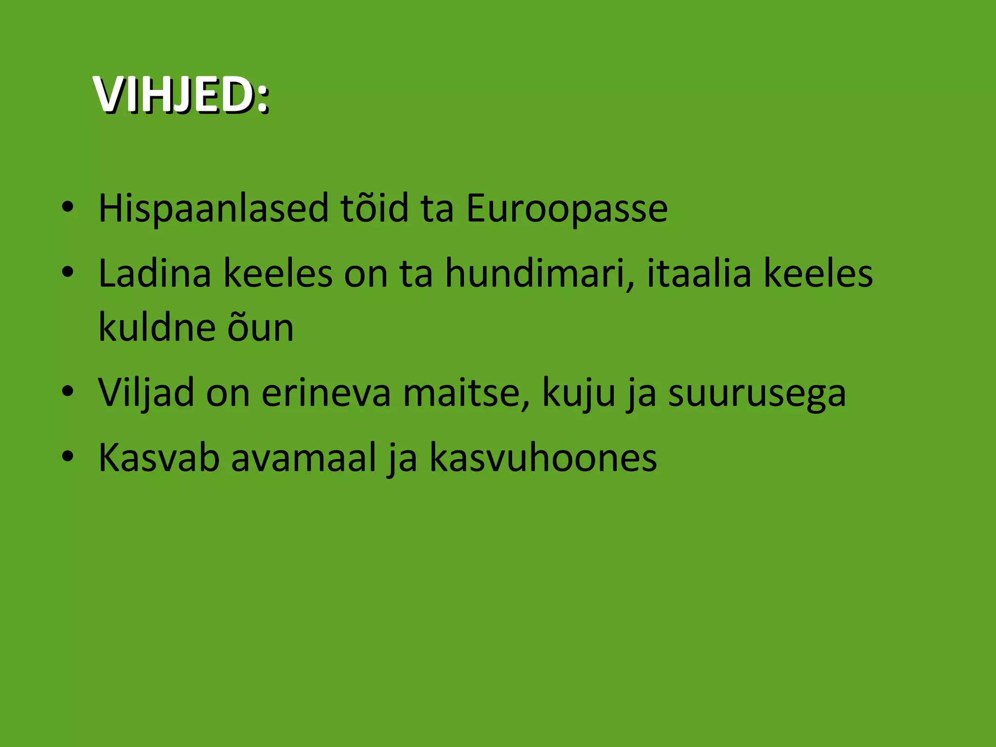 Hispaanlased tõid ta Euroopasse Ladina keeles on ta hundimari, itaalia keeles kuldne õun Viljad on erineva maitse, kuju ja suurusega Kasvab avamaal ja kasvuhoones VIHJED: 