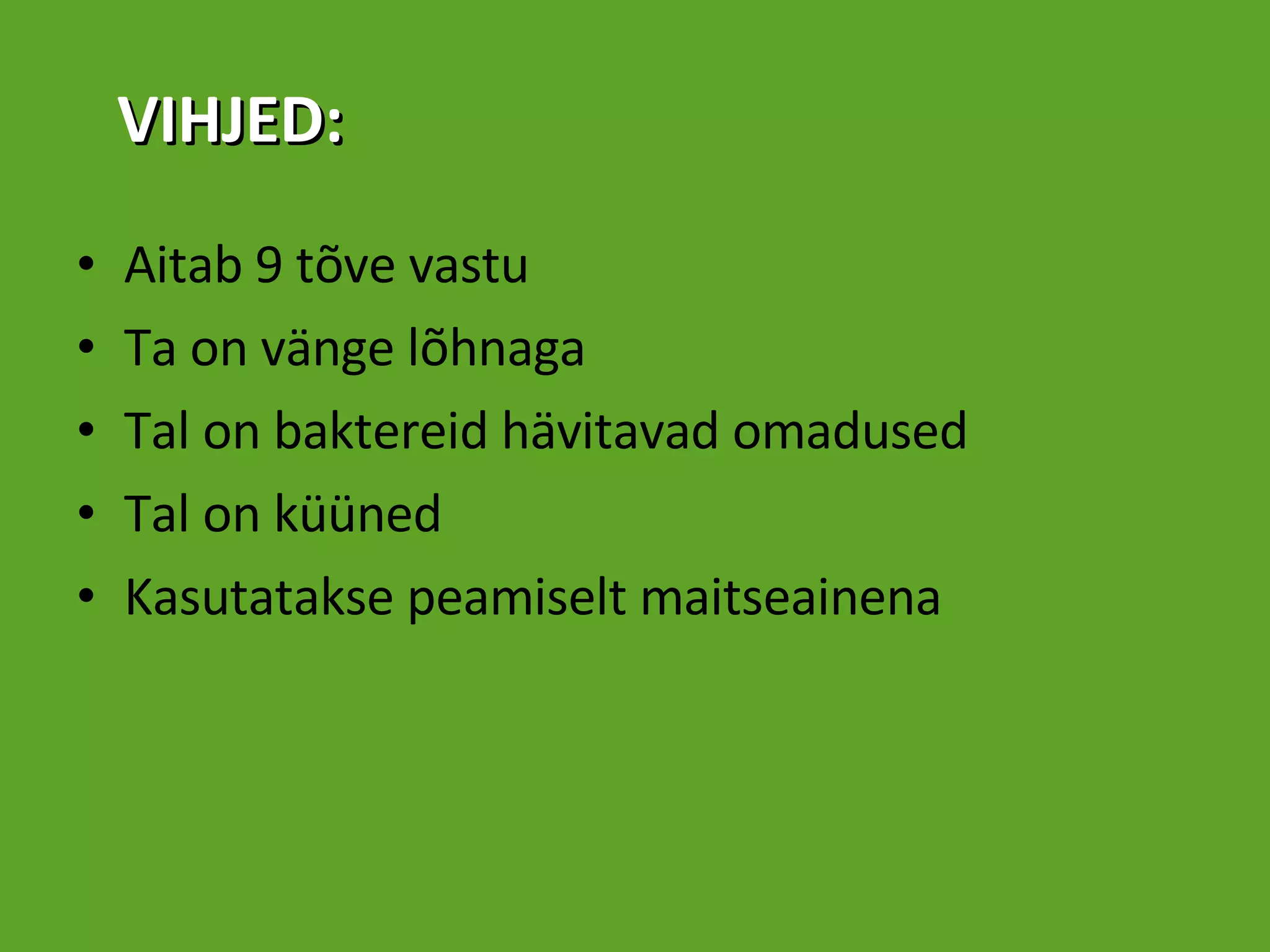 Aitab 9 tõve vastu Ta on vänge lõhnaga Tal on baktereid hävitavad omadused Tal on küüned Kasutatakse peamiselt maitseainena VIHJED: 