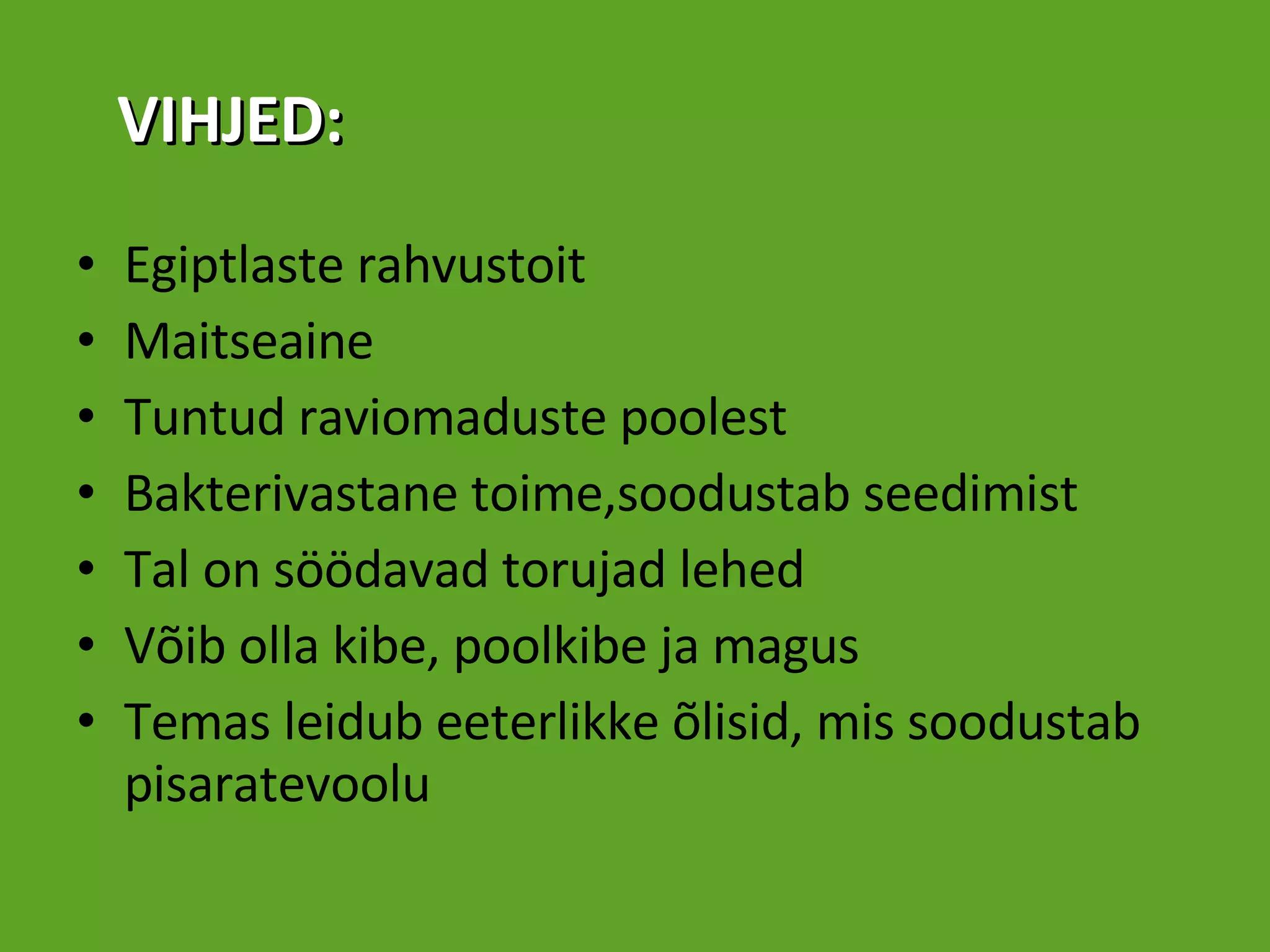 Egiptlaste rahvustoit Maitseaine Tuntud raviomaduste poolest Bakterivastane toime,soodustab seedimist Tal on söödavad torujad lehed Võib olla kibe, poolkibe ja magus Temas leidub eeterlikke õlisid, mis soodustab pisaratevoolu VIHJED: 