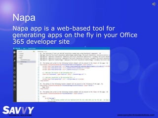 Napa
Napa app is a web-based tool for
generating apps on the fly in your Office
365 developer site
 