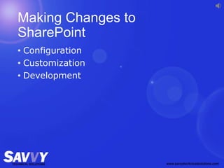 Making Changes to
SharePoint
• Configuration
• Customization
• Development
 
