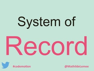 System of 
Record 
#codemotion @MathildeLemee 
 