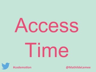Access 
Time 
#codemotion @MathildeLemee 
 