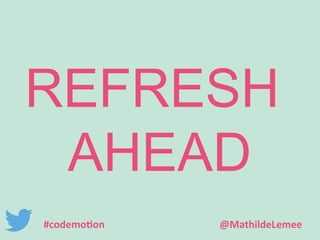 REFRESH 
AHEAD 
#codemotion @MathildeLemee 
 
