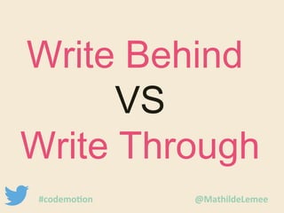 Write Behind 
VS 
Write Through 
#codemotion @MathildeLemee 
 