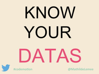 KNOW 
YOUR 
DATAS 
#codemotion @MathildeLemee 
 